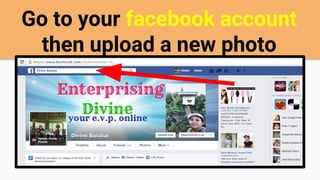 Go to your facebook account
then upload a new photo
 