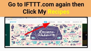 Go to IFTTT.com again then
Click My Recipes
 