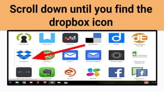 Scroll down until you find the
dropbox icon
 