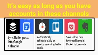 It’s easy as long as you have
accounts in these channels
 