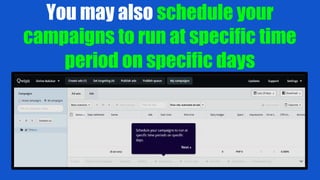 You may also schedule your
campaigns to run at specific time
period on specific days
 