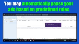 You may automatically pause your
ads based on predefined rules
 