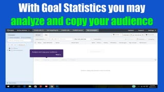 With Goal Statistics you may
analyze and copy your audience
 
