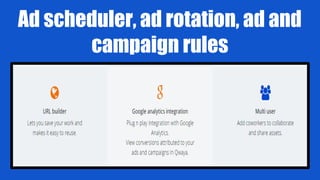 Ad scheduler, ad rotation, ad and
campaign rules
 