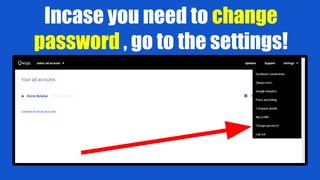 Incase you need to change
password , go to the settings!
 