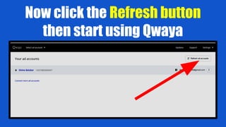 Now click the Refresh button
then start using Qwaya
 