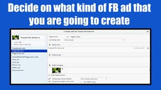 Decide on what kind of FB ad that
you are going to create
 