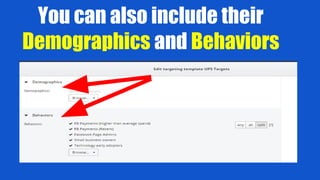 You can also include their
Demographics and Behaviors
 