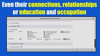 Even their connections, relationships
or education and occupation
 