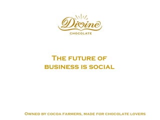 Owned by cocoa farmers, made for chocolate lovers
The future of
business is social
 