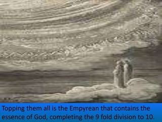 Topping them all is the Empyrean that contains the essence of God, completing the 9 fold division to 10.
