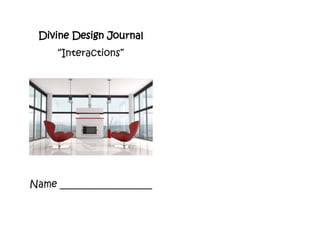 Divine Design Journal
“Interactions”
Name ___________________
 