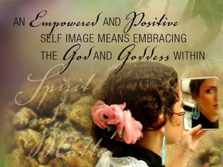 An Empowered and Positive self image means embracing the God and Goddess within. 