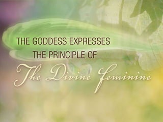 The Goddess expresses the principle of The Divine Feminine 