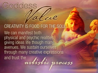 Creativity is food for the soul. We can manifest both physical and psychic realities, giving ideas life through many avenues. We sustain ourselves through many creative expressions and trust the artistic process. 