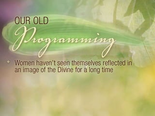 Old Programming: Women haven’t seen themselves reflected in an image of the Divine for a long time. 