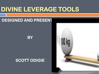 DIVINE LEVERAGE TOOLS
DESIGNED AND PRESENTED
BY
SCOTT ODIGIE
 