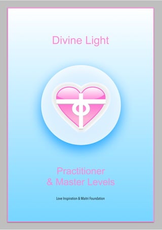 Divine Light
Love Inspiration & Maitri Foundation
Practitioner


& Master Levels
 