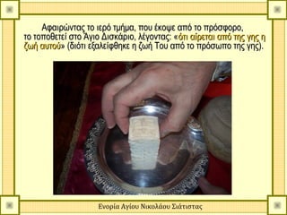 Αφαιρώντας το ιερό τμήμα, που έκοψε από το πρόσφορο,
το τοποθετεί στο Άγιο Δισκάριο, λέγοντας: «ότι αίρεται από της γης η
ζωή αυτού» (διότι εξαλείφθηκε η ζωή Του από το πρόσωπο της γης).




                    Ενορία Αγίου Νικολάου Σιάτιστας
 