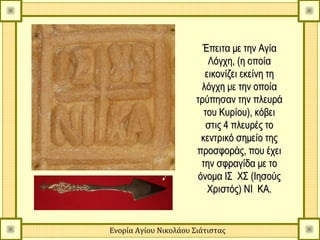 Έπειτα με την Αγία
                           Λόγχη, (η οποία
                          εικονίζει εκείνη τη
                         λόγχη με την οποία
                       τρύπησαν την πλευρά
                          του Κυρίου), κόβει
                           στις 4 πλευρές το
                         κεντρικό σημείο της
                       προσφοράς, που έχει
                         την σφραγίδα με το
                        όνομα ΙΣ ΧΣ (Ιησούς
                           Χριστός) ΝΙ ΚΑ.


Ενορία Αγίου Νικολάου Σιάτιστας
 