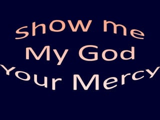Show me My God Your Mercy 