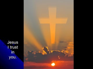 Jesus
I trust
   in
 you.
 