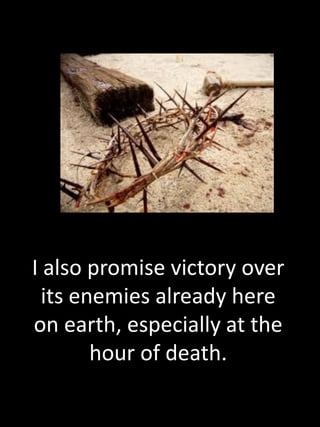 “




    I also promise victory over
      its enemies already here
    on earth, especially at the
            hour of death.
 