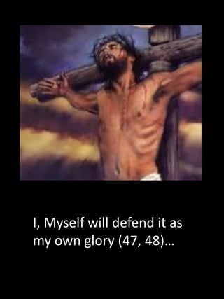 I, Myself will defend it as
my own glory (47, 48)…
 