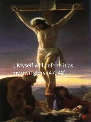 I, Myself will defend it as
my own glory (47, 48)…
 
