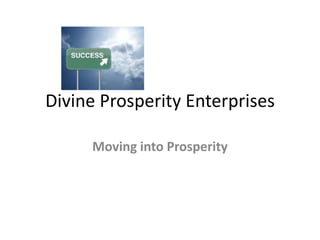 Divine Prosperity Enterprises

     Moving into Prosperity
 