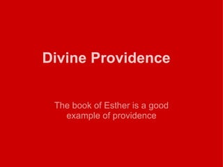 Divine Providence The book of Esther is a good example of providence 