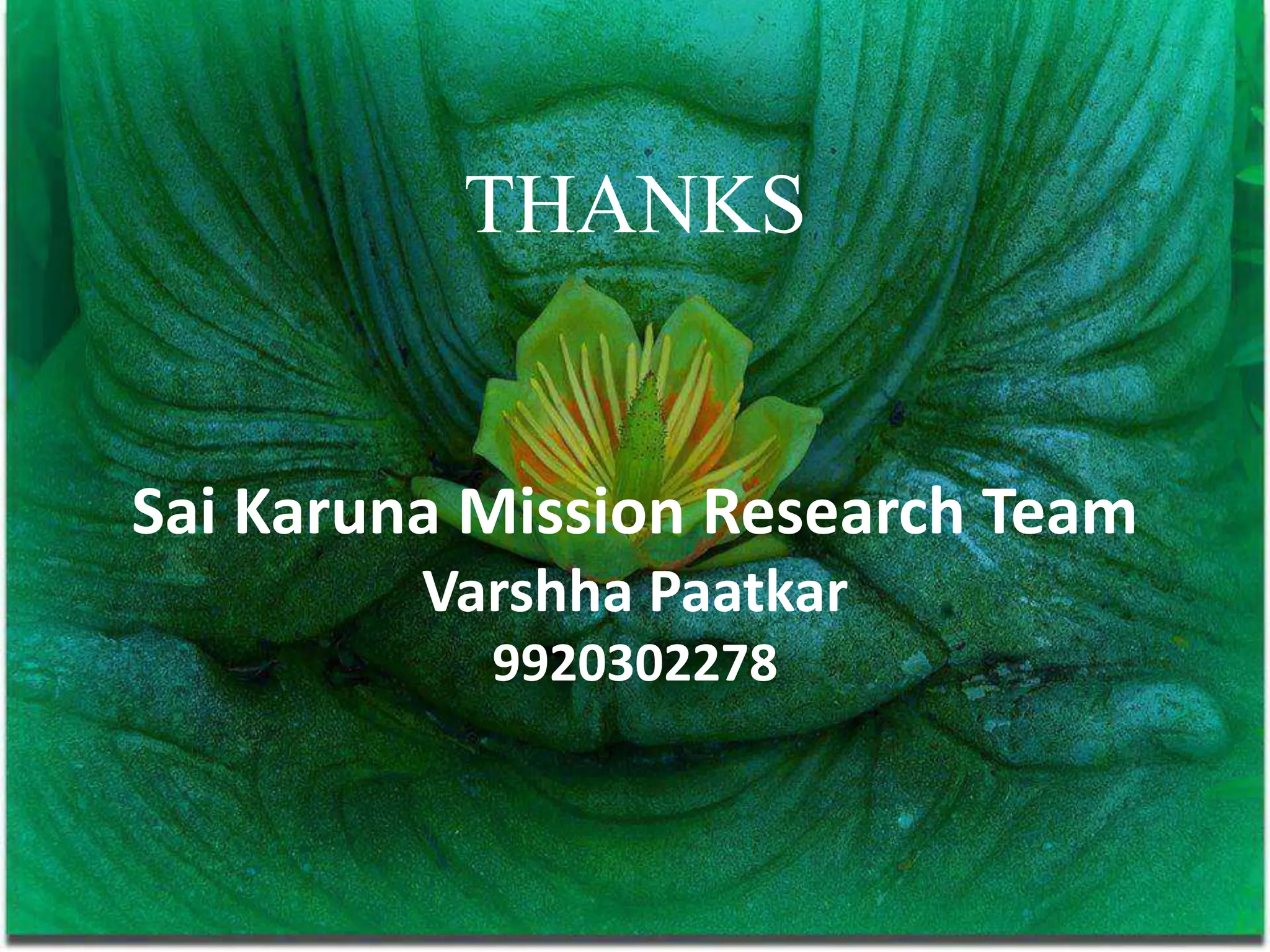 THANKS
Sai Karuna Mission Research Team
Varshha Paatkar
9920302278
 