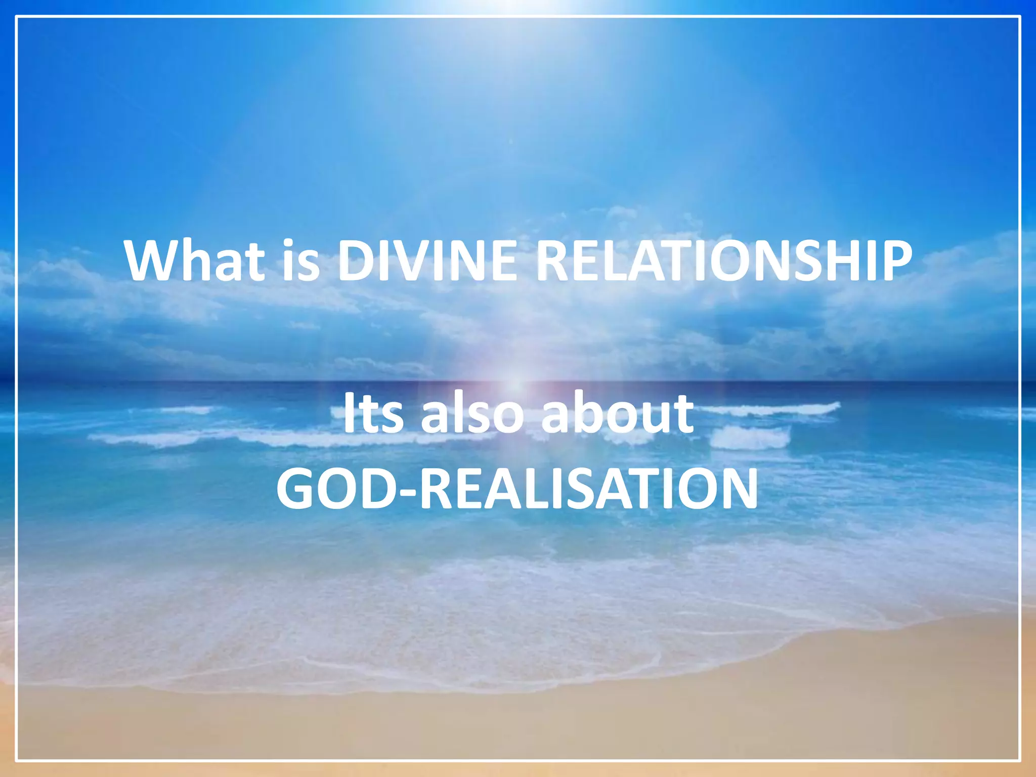 What is DIVINE RELATIONSHIP
Its also about
GOD-REALISATION
 