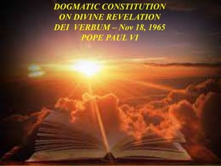 DOGMATIC CONSTITUTION
ON DIVINE REVELATION
DEI VERBUM – Nov 18, 1965
POPE PAUL VI
 