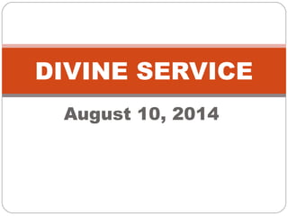 August 10, 2014
DIVINE SERVICE
 