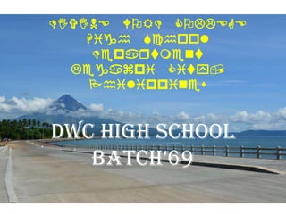 DIVINE WORD COLLEGE
    High School
     Depaqtment
  Legazpi City,
    Philippines


DWC High School
   BATCH’69
 