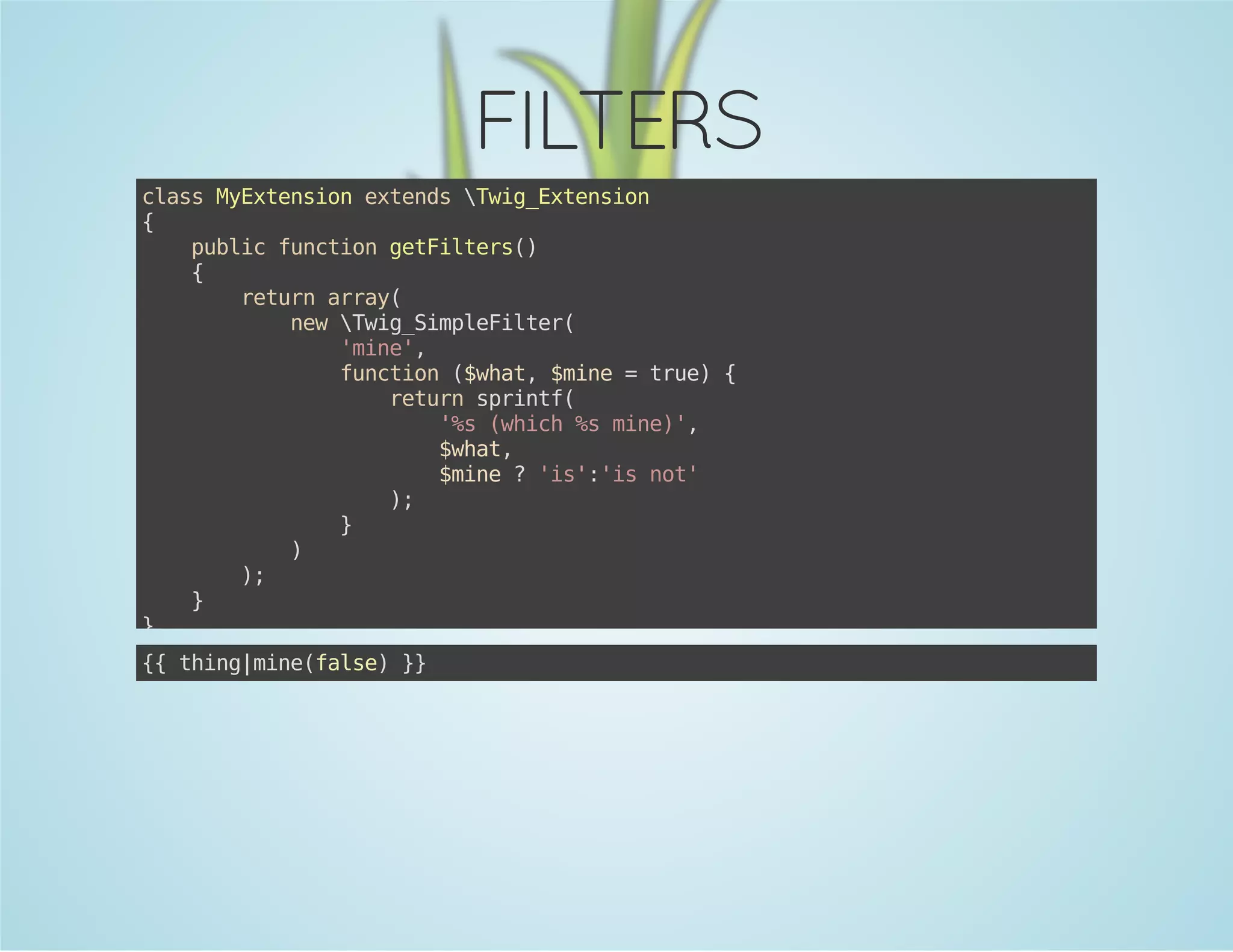 FILTERS
casMEtninetnswgEtnin
ls yxeso xed Ti_xeso
{
pbi fnto gtitr(
ulc ucin eFles)
{
rtr ary
eun ra(
nwwgSmlFle(
e Ti_ipeitr
'ie,
mn'
fnto (wa,$ie=tu){
ucin $ht mn
re
rtr srnf
eun pit(
's(hc % mn),
% wih s ie'
$ht
wa,
$ie?'s:i nt
mn
i''s o'
)
;
}
)
)
;
}
}
{ tigmn(as)}
{ hn|iefle }

 