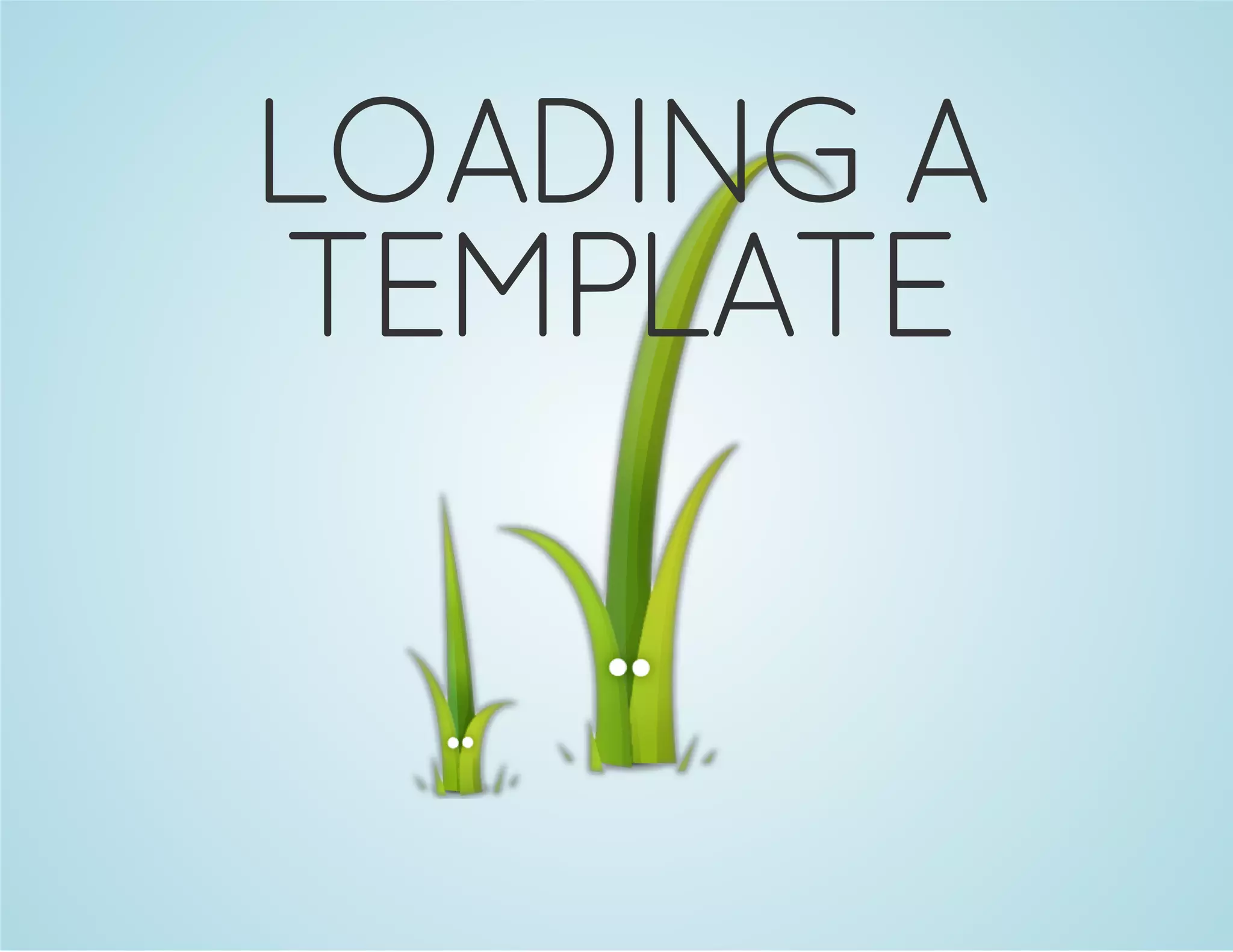 LOADING A
TEMPLATE

 