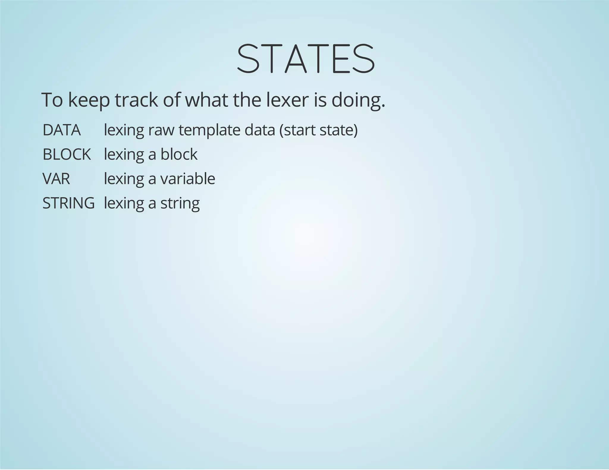 STATES
To keep track of what the lexer is doing.
DATA

lexing raw template data (start state)

BLOCK lexing a block
VAR

lexing a variable

STRING lexing a string

 