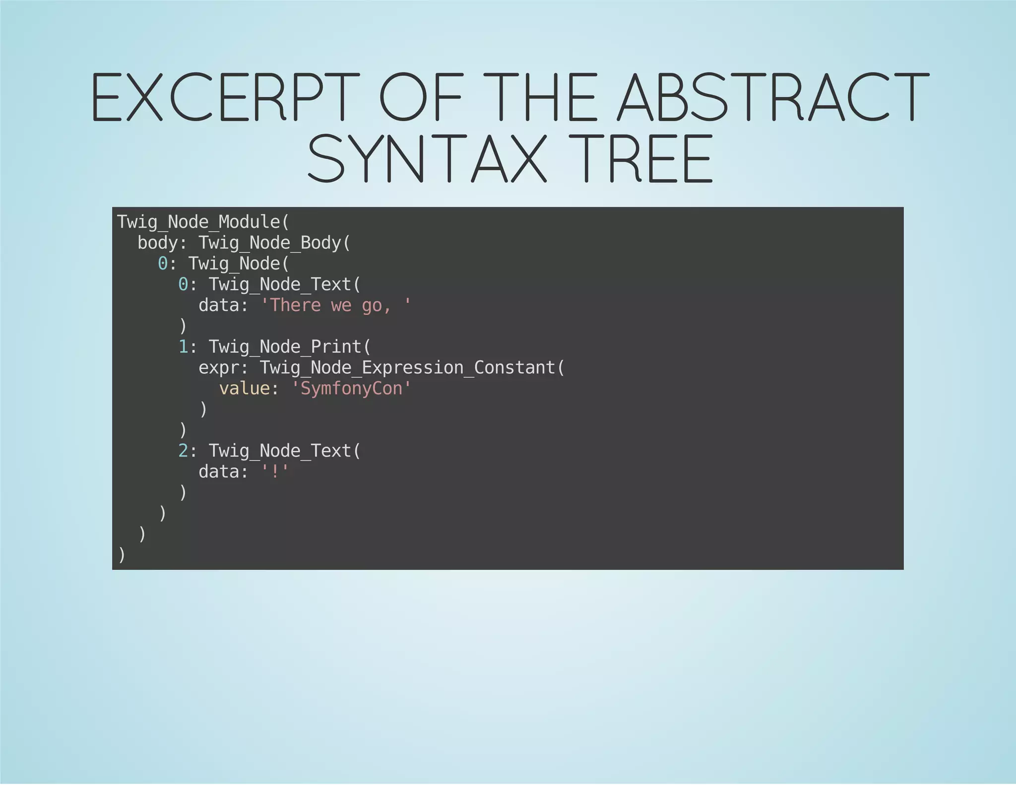 EXCERPT OF THE ABSTRACT
SYNTAX TREE
Ti_oeMdl(
wgNd_oue
bd:Ti_oeBd(
oy wgNd_oy
0 Ti_oe
: wgNd(
0 Ti_oeTx(
: wgNd_et
dt:'hr w g,'
aa Tee e o
)
1 Ti_oePit
: wgNd_rn(
ep:Ti_oeEpeso_osat
xr wgNd_xrsinCntn(
vle 'yfnCn
au: Smoyo'
)
)
2 Ti_oeTx(
: wgNd_et
dt:''
aa !
)
)
)
)

 