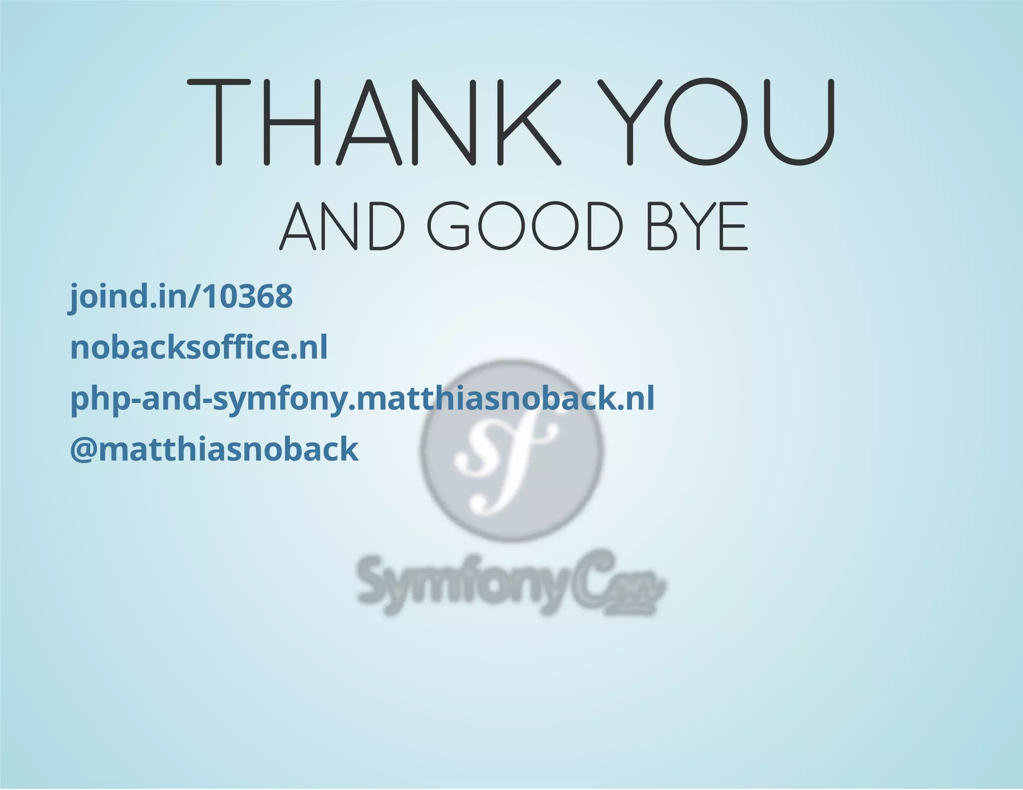 THANK YOU
AND GOOD BYE

joind.in/10368
nobacksoffice.nl
php-and-symfony.matthiasnoback.nl
@matthiasnoback

 