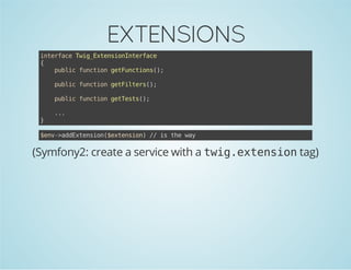 EXTENSIONS
itraeTi_xesoItrae
nefc wgEtninnefc
{
pbi fnto gtucin(;
ulc ucin eFntos)
pbi fnto gtitr(;
ulc ucin eFles)
pbi fnto gtet(;
ulc ucin eTss)
}

..
.

$n-adxeso(etnin / i tewy
ev>dEtnin$xeso) / s h a

(Symfony2: create a service with a t i . x e s o tag)
wgetnin

 