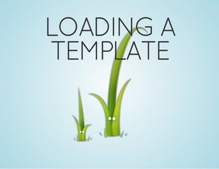 LOADING A
TEMPLATE

 