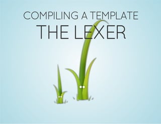 COMPILING A TEMPLATE

THE LEXER

 