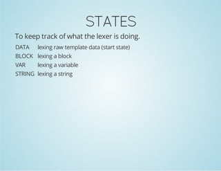 STATES
To keep track of what the lexer is doing.
DATA

lexing raw template data (start state)

BLOCK lexing a block
VAR

lexing a variable

STRING lexing a string

 