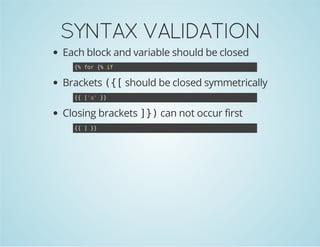 SYNTAX VALIDATION
Each block and variable should be closed
{ fr{ i
% o % f

Brackets ( [should be closed symmetrically
{
{ [a }
{ '' }

Closing brackets ] )can not occur first
}
{ ]}
{
}

 