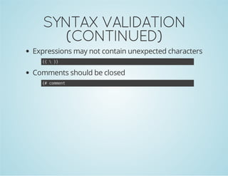 SYNTAX VALIDATION
(CONTINUED)
Expressions may not contain unexpected characters
{ }
{
}

Comments should be closed
{ cmet
# omn

 