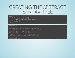 CREATING THE ABSTRACT
SYNTAX TREE
<l
u>
{ frie i ies%
% o tm n tm }
<i{ ie|aiaie}<l>
l>{ tmcptlz }/i
{ edo %
% nfr }
<u>
/l
$epae=..
tmlt
.;
$oeSra =$ee-tknz(tmlt)
tkntem
lxr>oeie$epae;
$asr=$n-gtasr)
pre
ev>ePre(;
$oere=$asr>as(tkntem;
ndTe
pre-pre$oeSra)
eh $oere
co ndTe;

 