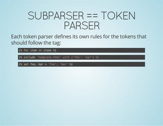 SUBPARSER == TOKEN
PARSER
Each token parser defines its own rules for the tokens that
should follow the tag:
{ frie i ies%
% o tm n tm }
{ icue'epaehm'wt {fo:'a' %
% nld tmlt.tl ih 'o' br} }
{ stfo br='o' 'a'%
% e o, a
fo, br }

 