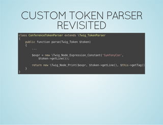 CUSTOM TOKEN PARSER
REVISITED
casCneecTknasretnswgTknasr
ls ofrneoePre xed Ti_oePre
{
pbi fnto preTi_oe $oe)
ulc ucin as(wgTkn tkn
{
..
.
$xr=nwwgNd_xrsinCntn(Smoyo'
ep
e Ti_oeEpeso_osat'yfnCn,
$oe-gtie);
tkn>eLn()

}

}

rtr nwwgNd_rn(ep,$oe-gtie) $hs>eTg);
eun e Ti_oePit$xr tkn>eLn(, ti-gta()

 